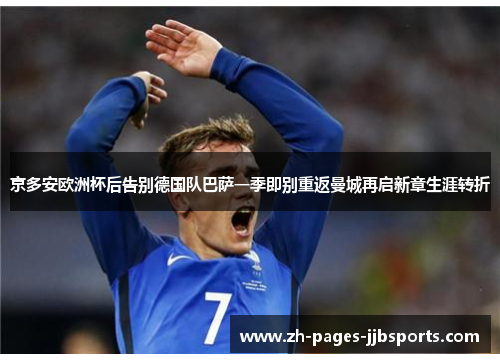 京多安欧洲杯后告别德国队巴萨一季即别重返曼城再启新章生涯转折