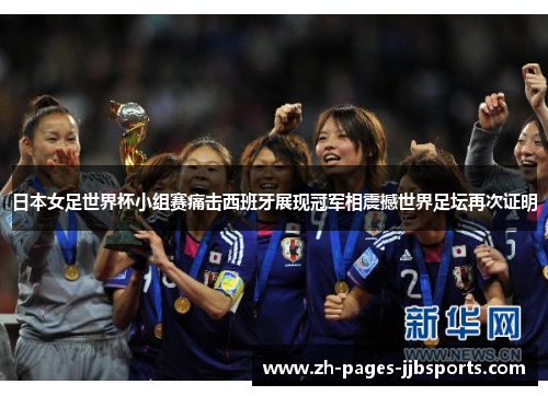 日本女足世界杯小组赛痛击西班牙展现冠军相震撼世界足坛再次证明 日本女足世界杯小组赛痛击西班牙展现冠军相震撼世界足坛再次证明