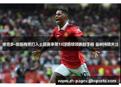 维克多·奥斯梅恩打入土超赛季第18球继续领跑射手榜 曼联持续关注