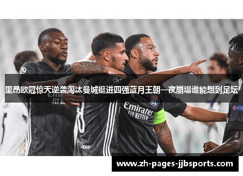 里昂欧冠惊天逆袭淘汰曼城挺进四强蓝月王朝一夜崩塌谁能想到足坛