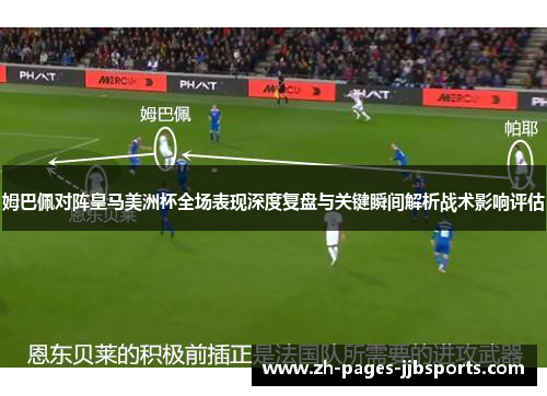 姆巴佩对阵皇马美洲杯全场表现深度复盘与关键瞬间解析战术影响评估