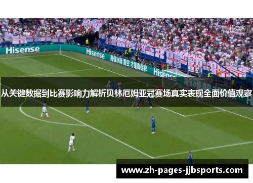 从关键数据到比赛影响力解析贝林厄姆亚冠赛场真实表现全面价值观察 从关键数据到比赛影响力解析贝林厄姆亚冠赛场真实表现全面价值观察