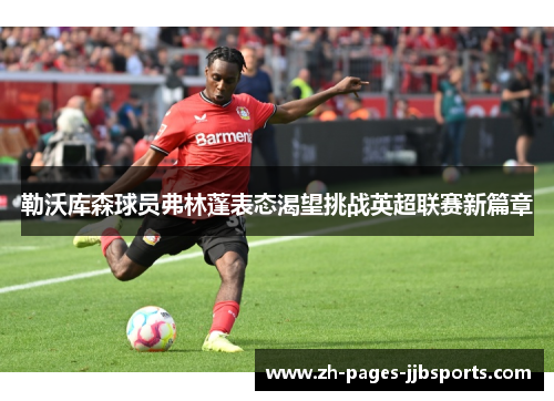 勒沃库森球员弗林蓬表态渴望挑战英超联赛新篇章