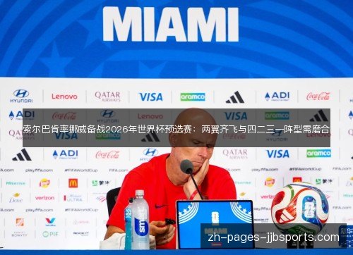 索尔巴肯率挪威备战2026年世界杯预选赛:两翼齐飞与四二三一阵型需磨合 索尔巴肯率挪威备战2026年世界杯预选赛:两翼齐飞与四二三一阵型需磨合